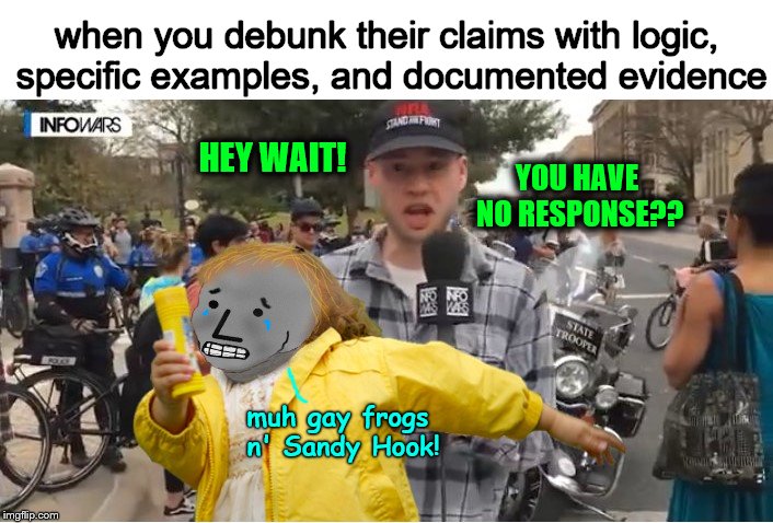 Owen Shroyer street interviews |  when you debunk their claims with logic, specific examples, and documented evidence; HEY WAIT! YOU HAVE NO RESPONSE?? muh gay frogs n' Sandy Hook! | image tagged in infowars,phunny,theelliot,npc,political,memes | made w/ Imgflip meme maker