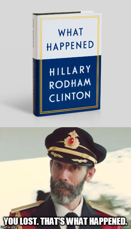 Will these kind of memes ever get old? | YOU LOST. THAT'S WHAT HAPPENED. | image tagged in hillary clinton,captain obvious | made w/ Imgflip meme maker