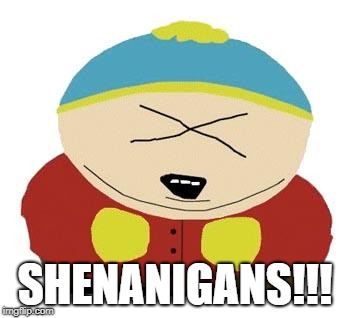 Cartman | SHENANIGANS!!! | image tagged in cartman | made w/ Imgflip meme maker