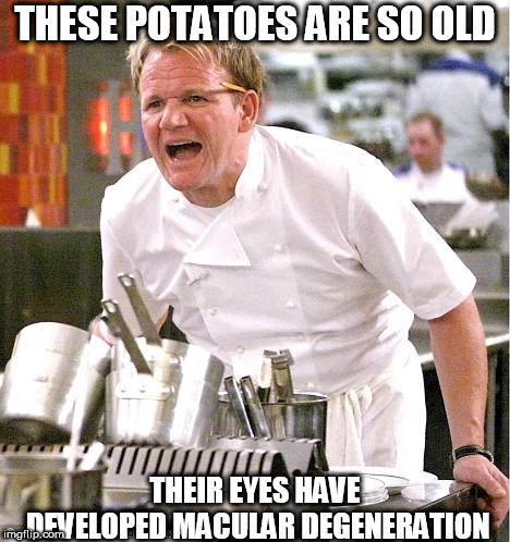 Repost Week via Jying. Oct 15-21 | THESE POTATOES ARE SO OLD; THEIR EYES HAVE DEVELOPED MACULAR DEGENERATION | image tagged in memes,chef gordon ramsay,repost week | made w/ Imgflip meme maker
