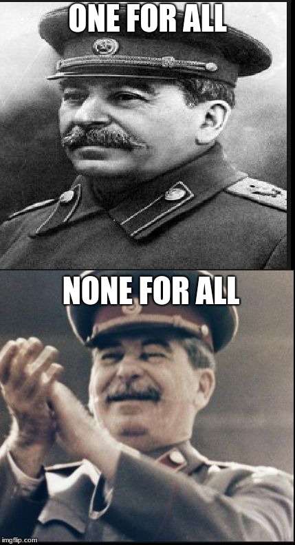 Stalin | ONE FOR ALL; NONE FOR ALL | image tagged in stalin | made w/ Imgflip meme maker