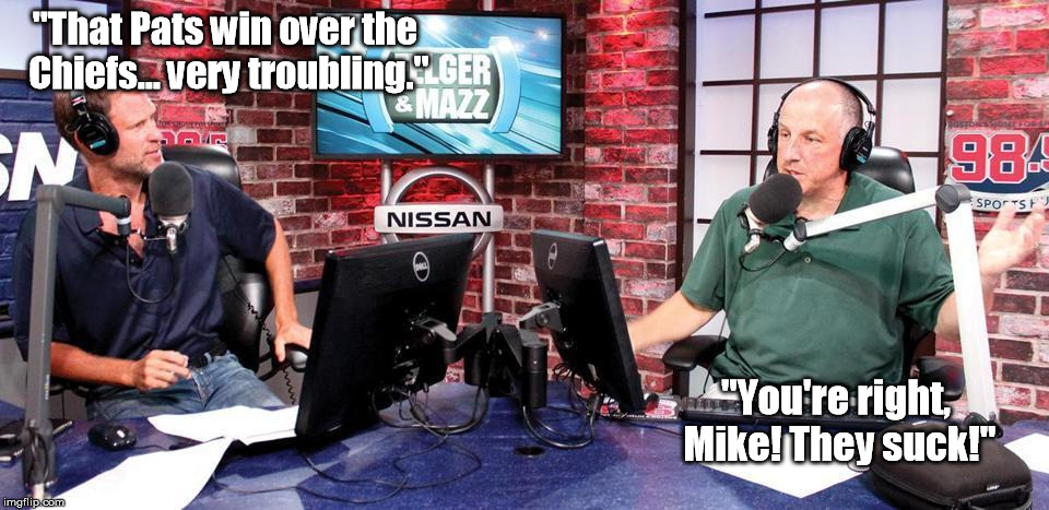 "That Pats win over the Chiefs... very troubling."; "You're right, Mike! They suck!" | made w/ Imgflip meme maker