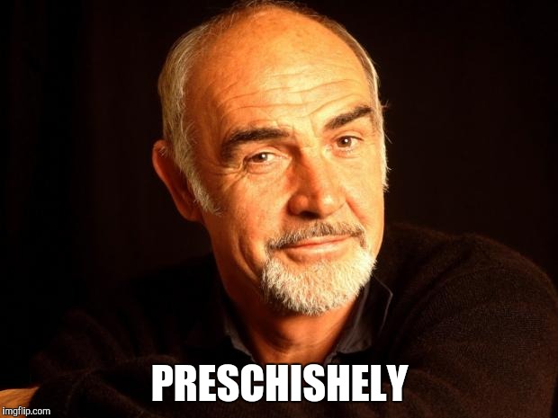 Sean Connery Of Coursh | PRESCHISHELY | image tagged in sean connery of coursh | made w/ Imgflip meme maker
