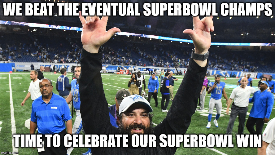 WE BEAT THE EVENTUAL SUPERBOWL CHAMPS; TIME TO CELEBRATE OUR SUPERBOWL WIN | image tagged in sports,funny,detroit lions | made w/ Imgflip meme maker