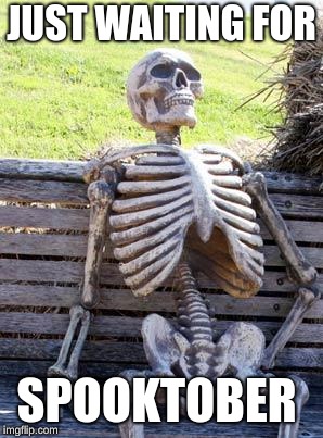 e | JUST WAITING FOR; SPOOKTOBER | image tagged in memes,waiting skeleton | made w/ Imgflip meme maker