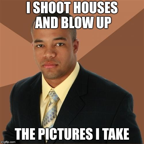I actually loosely stole this from a Hardy Boys book | I SHOOT HOUSES AND BLOW UP; THE PICTURES I TAKE | image tagged in memes,successful black man | made w/ Imgflip meme maker