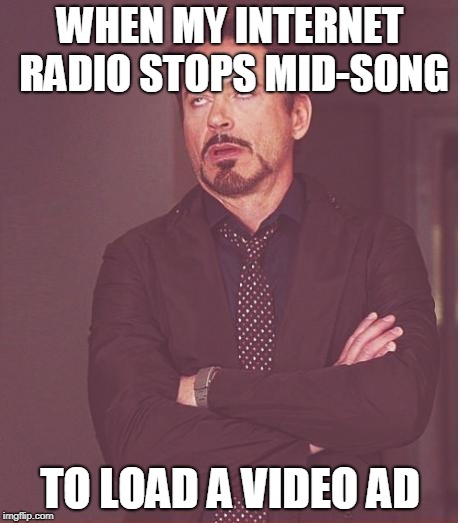 Face You Make Robert Downey Jr | WHEN MY INTERNET RADIO STOPS MID-SONG; TO LOAD A VIDEO AD | image tagged in memes,face you make robert downey jr | made w/ Imgflip meme maker