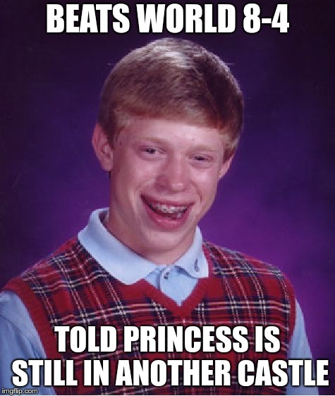 Bad Luck Brian Meme | BEATS WORLD 8-4 TOLD PRINCESS IS STILL IN ANOTHER CASTLE | image tagged in memes,bad luck brian | made w/ Imgflip meme maker