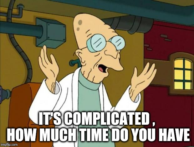 Professor Farnsworth Good News Everyone | IT'S COMPLICATED , HOW MUCH TIME DO YOU HAVE | image tagged in professor farnsworth good news everyone | made w/ Imgflip meme maker