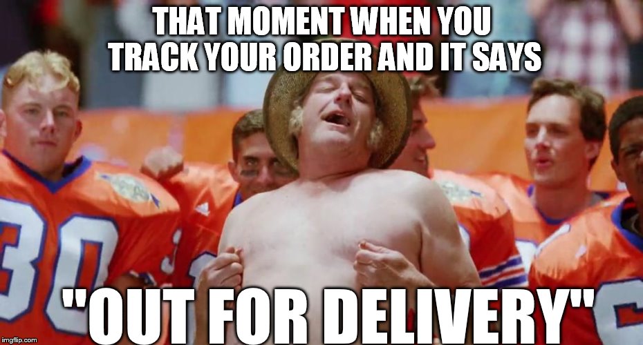 THAT MOMENT WHEN YOU TRACK YOUR ORDER AND IT SAYS; "OUT FOR DELIVERY" | made w/ Imgflip meme maker
