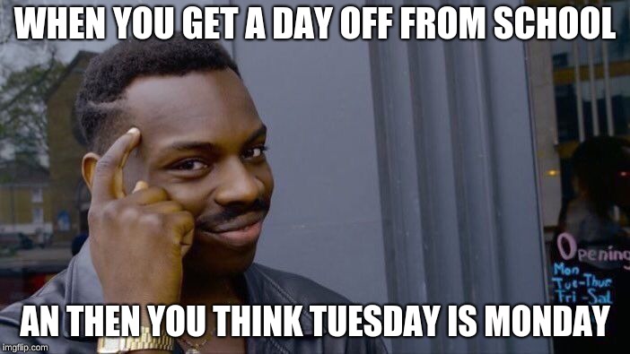 Roll Safe Think About It | WHEN YOU GET A DAY OFF FROM SCHOOL; AN THEN YOU THINK TUESDAY IS MONDAY | image tagged in memes,roll safe think about it | made w/ Imgflip meme maker