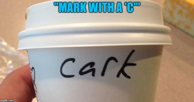 "MARK WITH A 'C'" | made w/ Imgflip meme maker