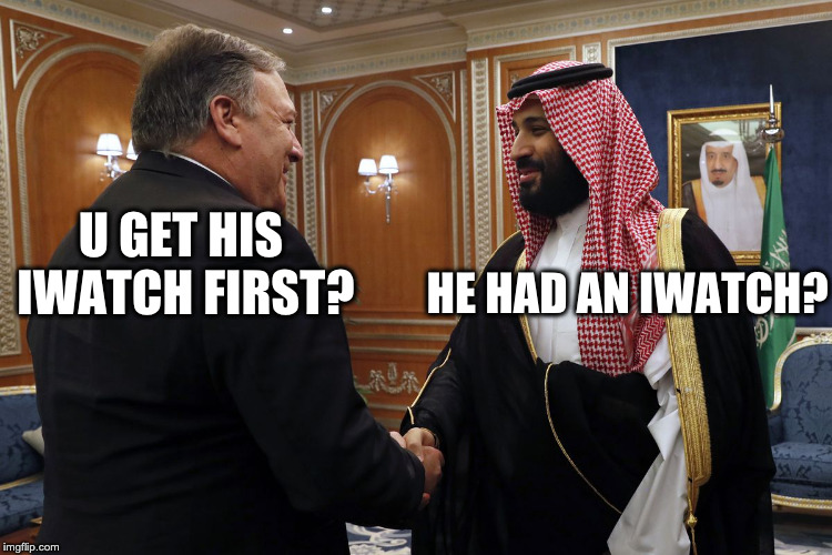 Amateurs | HE HAD AN IWATCH? U GET HIS IWATCH FIRST? | image tagged in saudi arabia | made w/ Imgflip meme maker