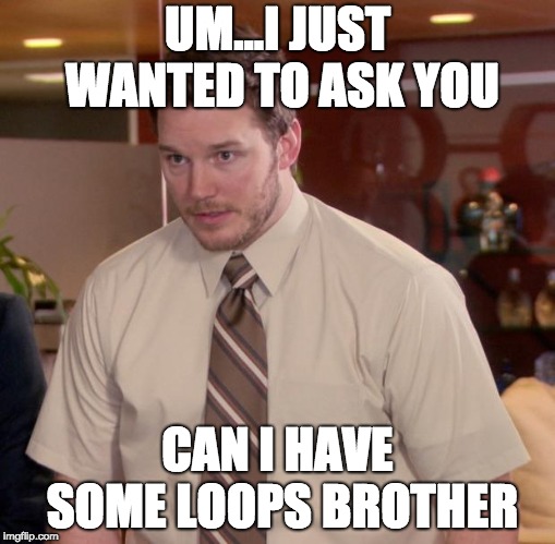 Afraid To Ask Andy Meme | UM...I JUST WANTED TO ASK YOU; CAN I HAVE SOME LOOPS BROTHER | image tagged in memes,afraid to ask andy | made w/ Imgflip meme maker