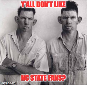 Y'ALL DON'T LIKE; NC STATE FANS? | made w/ Imgflip meme maker