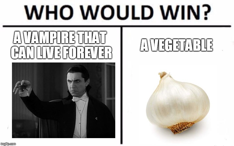 Who Would Win? Meme | A VAMPIRE THAT CAN LIVE FOREVER; A VEGETABLE | image tagged in memes,who would win | made w/ Imgflip meme maker