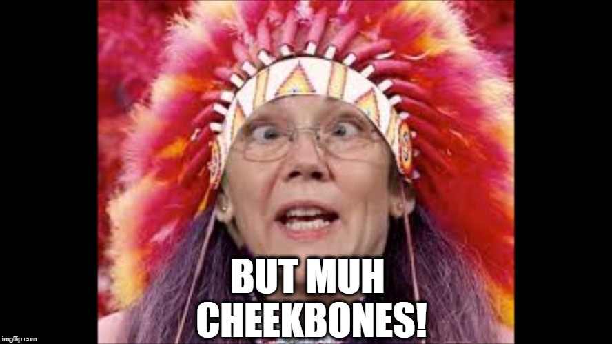 Fauxcahontas | BUT MUH CHEEKBONES! | image tagged in elizabeth warren | made w/ Imgflip meme maker