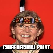 Elizabeth Warren | CHIEF DECIMAL POINT | image tagged in elizabeth warren | made w/ Imgflip meme maker