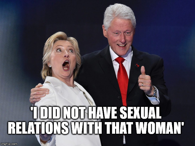 'I DID NOT HAVE SEXUAL RELATIONS WITH THAT WOMAN' | image tagged in hillary sucks,hillary clinton,bill clinton,stupid people,stupid liberals | made w/ Imgflip meme maker