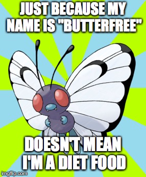 Did you hear about the low-fat Pokémon? |  JUST BECAUSE MY NAME IS "BUTTERFREE"; DOESN'T MEAN I'M A DIET FOOD | image tagged in pokemon,butterfree,memes,funny,low-fat,diet | made w/ Imgflip meme maker