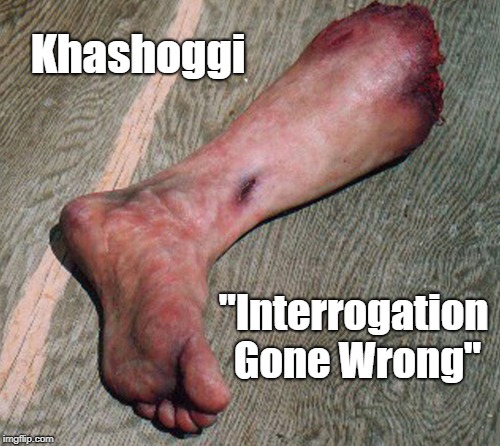 Washington Post Journalist Jamal Khashoggi: "Interrogation Gone Wrong" | Khashoggi; "Interrogation Gone Wrong" | image tagged in khashoggi,house of saud,saudi arabia,prince salman,mbs,trump's collusion | made w/ Imgflip meme maker