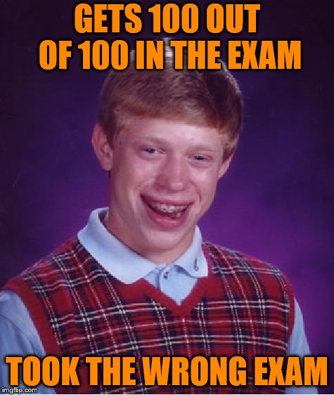 Bad Luck Brian lol (Repost Week, October 15-21, a Pipe_Picasso Event Meme Stolen From supersaiynblueyasir) | GETS 100 OUT OF 100 IN THE EXAM; TOOK THE WRONG EXAM | image tagged in memes,bad luck brian,lol,funny | made w/ Imgflip meme maker