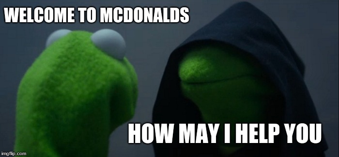 Evil Kermit | WELCOME TO MCDONALDS; HOW MAY I HELP YOU | image tagged in memes,evil kermit | made w/ Imgflip meme maker