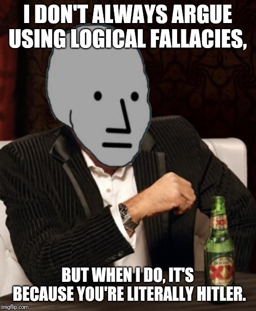 Most Interesting NPC | I DON'T ALWAYS ARGUE USING LOGICAL FALLACIES, BUT WHEN I DO, IT'S BECAUSE YOU'RE LITERALLY HITLER. | image tagged in most interesting npc | made w/ Imgflip meme maker