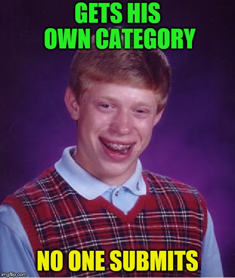 Bad Luck Brian Meme | GETS HIS OWN CATEGORY NO ONE SUBMITS | image tagged in memes,bad luck brian | made w/ Imgflip meme maker