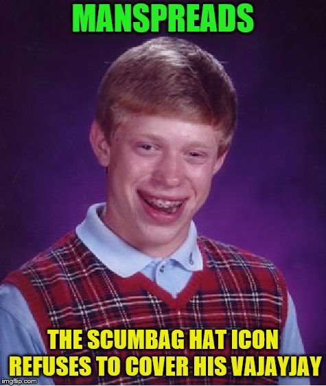 Bad Luck Brian Meme | MANSPREADS THE SCUMBAG HAT ICON REFUSES TO COVER HIS VAJAYJAY | image tagged in memes,bad luck brian | made w/ Imgflip meme maker