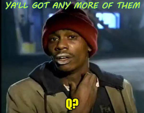 Y'all Got Any More Of That Meme | YA'LL GOT ANY MORE OF THEM; Q? | image tagged in memes,y'all got any more of that | made w/ Imgflip meme maker