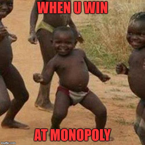 Third World Success Kid | WHEN U WIN; AT MONOPOLY | image tagged in memes,third world success kid | made w/ Imgflip meme maker