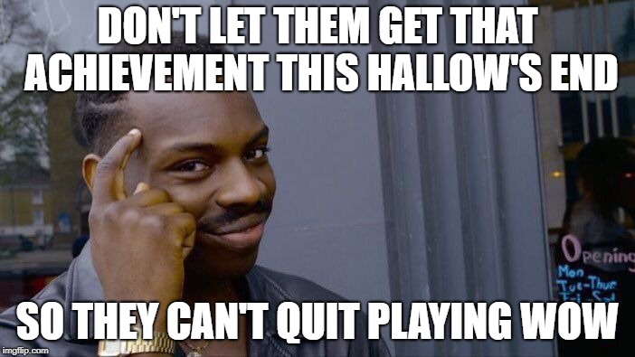 Marketing strategy | DON'T LET THEM GET THAT ACHIEVEMENT THIS HALLOW'S END; SO THEY CAN'T QUIT PLAYING WOW | image tagged in memes,roll safe think about it,gaming,world of warcraft | made w/ Imgflip meme maker