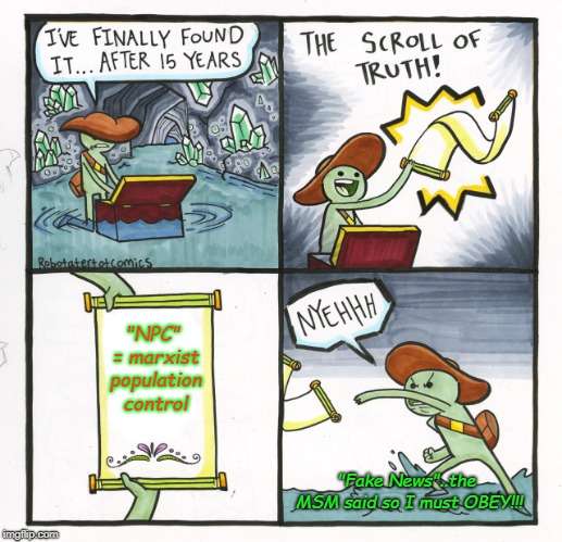 The Scroll Of Truth Meme | "NPC" = marxist population control; "Fake News"..the MSM said so
I must OBEY!!! | image tagged in memes,the scroll of truth | made w/ Imgflip meme maker