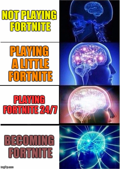 Expanding Brain | NOT PLAYING FORTNITE; PLAYING A LITTLE FORTNITE; PLAYING FORTNITE 24/7; BECOMING FORTNITE | image tagged in memes,expanding brain | made w/ Imgflip meme maker