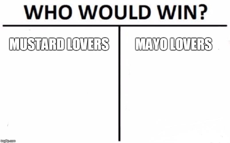 life problems | MUSTARD LOVERS; MAYO LOVERS | image tagged in memes,who would win | made w/ Imgflip meme maker