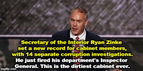 Not really a win. | Secretary of the Interior Ryan Zinke set a new record for cabinet members, with 14 separate corruption investigations. He just fired his department's Inspector General. This is the dirtiest cabinet ever. | image tagged in secretary of the interior,ryan zinke,corruption,cabinet,dirty | made w/ Imgflip meme maker