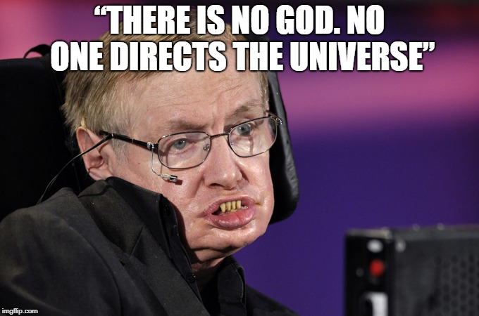 Stephen Hawking | “THERE IS NO GOD. NO ONE DIRECTS THE UNIVERSE” | image tagged in stephen hawking | made w/ Imgflip meme maker