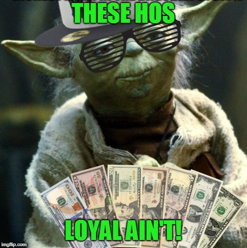 THESE HOS LOYAL AIN'T! | made w/ Imgflip meme maker
