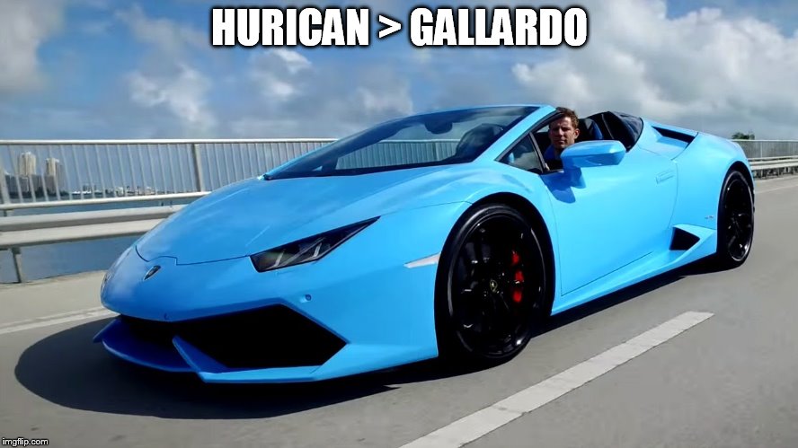 HURICAN > GALLARDO | made w/ Imgflip meme maker