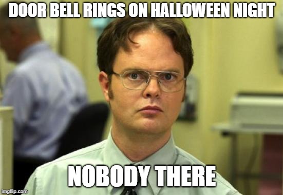 BEWARE MIGHT BE DING DONG DITCHERS | DOOR BELL RINGS ON HALLOWEEN NIGHT; NOBODY THERE | image tagged in memes,dwight schrute | made w/ Imgflip meme maker