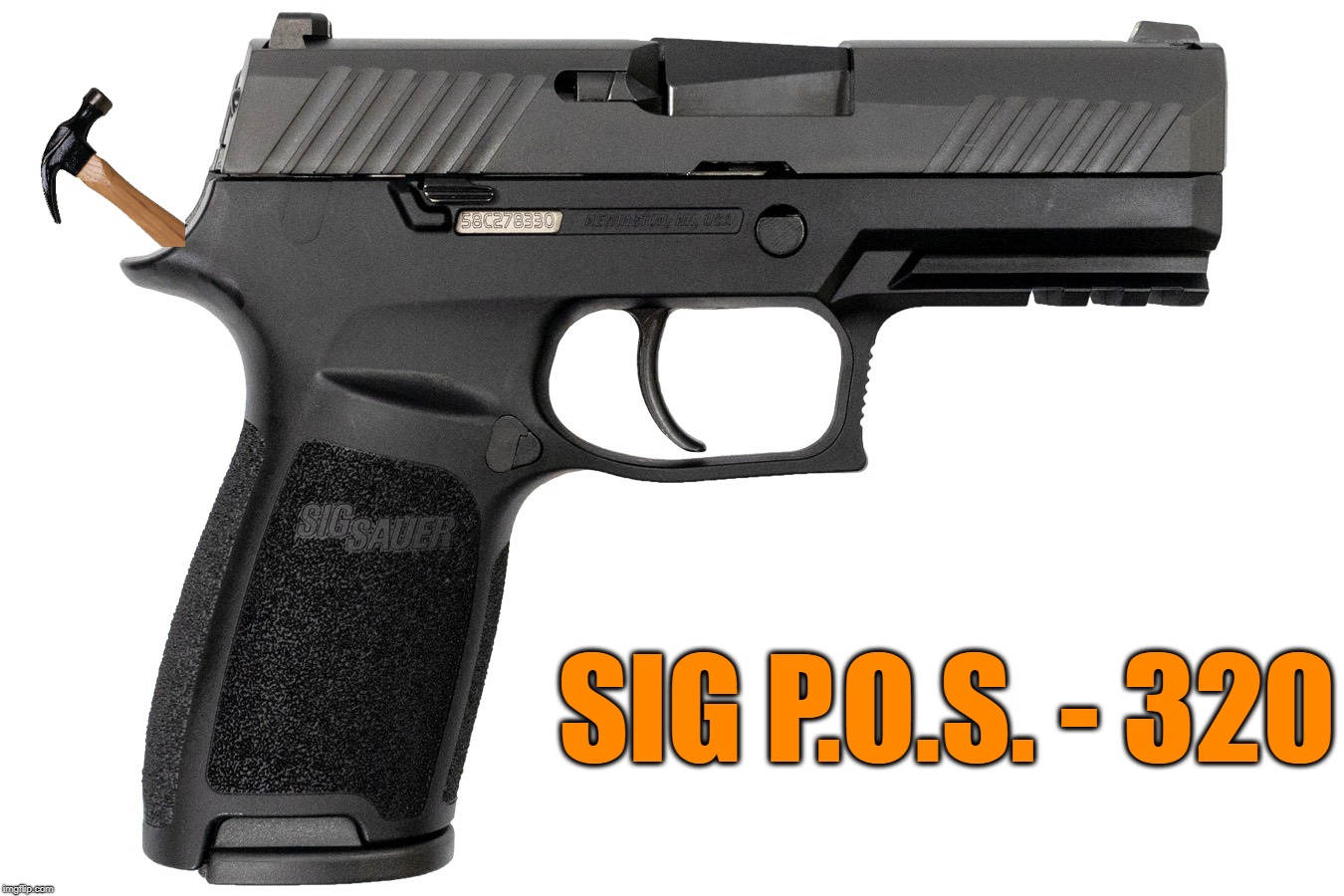 If it isn't made in Germany, it's not a real Sig Sauer. | SIG P.O.S. - 320 | image tagged in fail | made w/ Imgflip meme maker