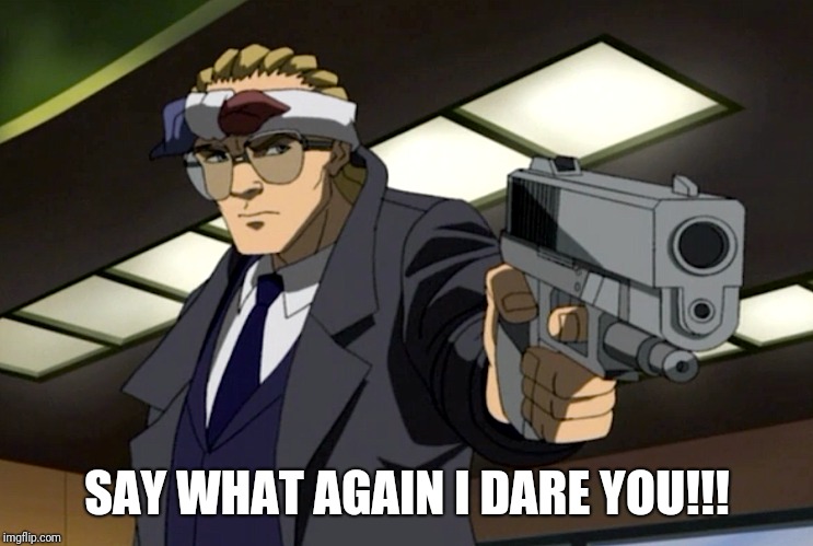 This meme speaks volume of itself | SAY WHAT AGAIN I DARE YOU!!! | image tagged in funny memes,the boondocks,gin rummy,samuel l jackson | made w/ Imgflip meme maker