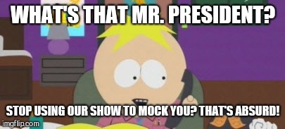 Southpark Sucks Now | WHAT'S THAT MR. PRESIDENT? STOP USING OUR SHOW TO MOCK YOU? THAT'S ABSURD! | image tagged in butters phone,memes,southpark,butters,president trump,president | made w/ Imgflip meme maker