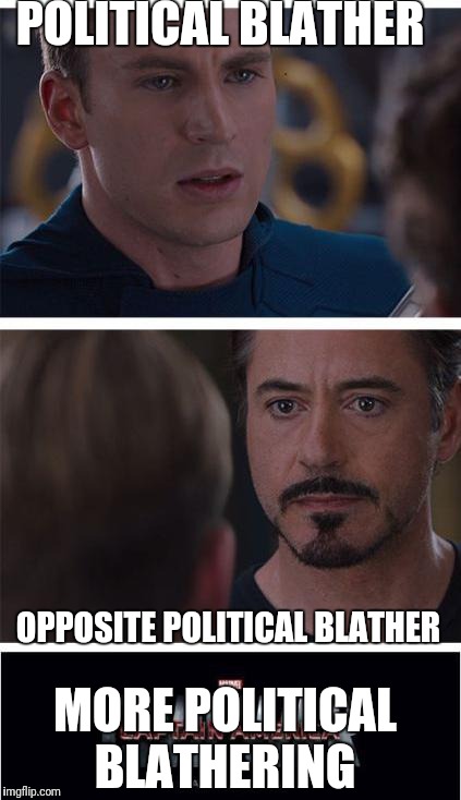 Marvel Civil War 1 | POLITICAL BLATHER; OPPOSITE POLITICAL BLATHER; MORE POLITICAL BLATHERING | image tagged in memes,marvel civil war 1 | made w/ Imgflip meme maker