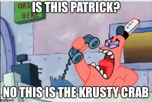 NO THIS IS PATRICK | IS THIS PATRICK? NO THIS IS THE KRUSTY CRAB | image tagged in no this is patrick | made w/ Imgflip meme maker