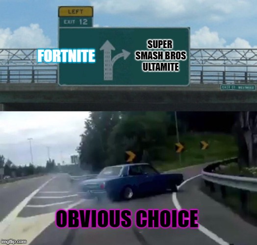 Left Exit 12 Off Ramp | FORTNITE; SUPER SMASH BROS ULTAMITE; OBVIOUS CHOICE | image tagged in memes,left exit 12 off ramp | made w/ Imgflip meme maker
