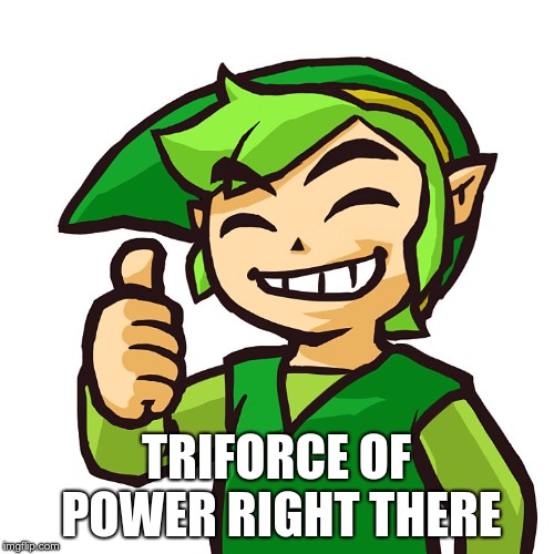 Happy Link | TRIFORCE OF POWER RIGHT THERE | image tagged in happy link | made w/ Imgflip meme maker