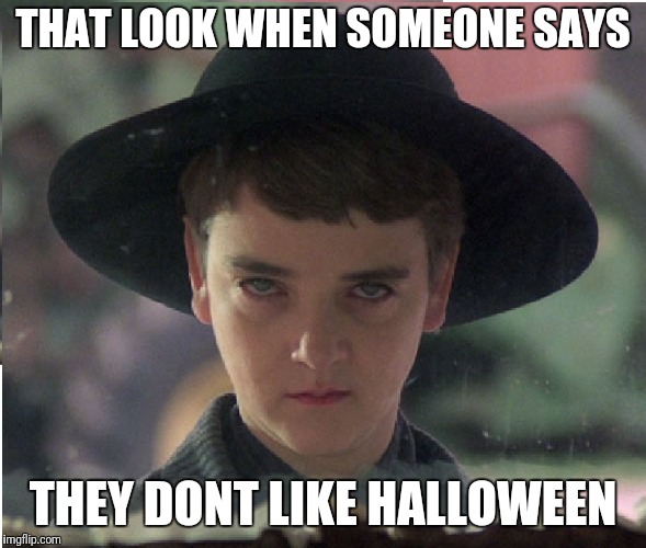 THAT LOOK WHEN SOMEONE SAYS; THEY DONT LIKE HALLOWEEN | image tagged in halloween,that look,funny,holidays | made w/ Imgflip meme maker