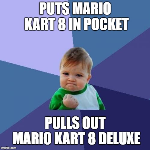 Success Kid | PUTS MARIO KART 8 IN POCKET; PULLS OUT MARIO KART 8 DELUXE | image tagged in memes,success kid | made w/ Imgflip meme maker